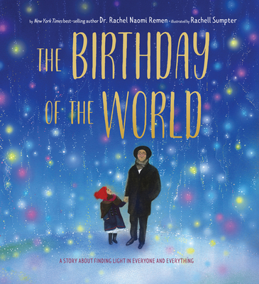 The Birthday of the World: A Story About Finding Light in Everyone and Everything By Rachel Naomi Remen, MD, Rachell Sumpter (Illustrator) Cover Image