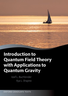 Introduction to Quantum Field Theory with Applications to Quantum Gravity (Oxford Graduate Texts) By Joseph Buchbinder, Ilya Shapiro Cover Image
