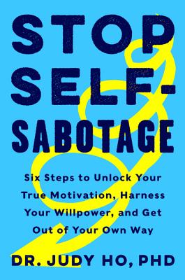 Stop Self-Sabotage: Six Steps to Unlock Your True Motivation, Harness Your Willpower, and Get Out of Your Own Way Cover Image