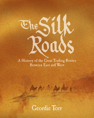 The Silk Roads: A History of the Great Trading Routes Between East and West (Sirius Visual Reference Library #3)