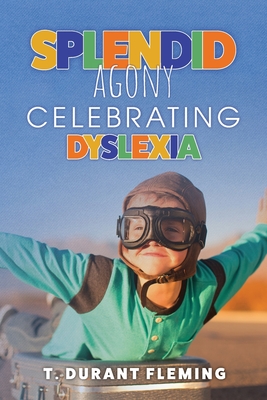 Splendid Agony: Celebrating Dyslexia By T. Durant Fleming Cover Image