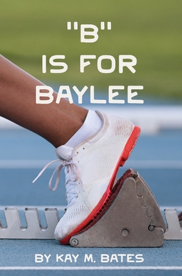 B is for Baylee By Kay Bates, Aaron Smith (Cover Design by) Cover Image