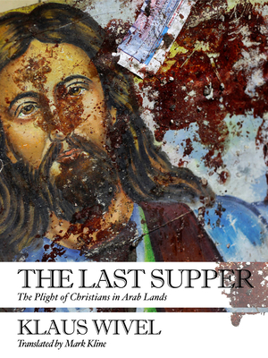 The Last Supper: The Plight of Christians in Arab Lands Cover Image