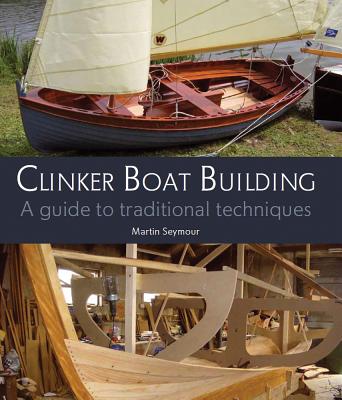 Clinker Boat Building: A Guide to Traditional Techniques By Martin Seymour Cover Image