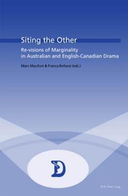 Siting the Other: Re-Visions of Marginality in Australian and English-Canadian Drama (Dramaturgies #1) By Marc Maufort (Editor), Franca Bellarsi (Editor) Cover Image