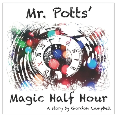 Mr Potts' Magic Half Hour: A story by Gordon Campbell Mr Potts' Magic Half Hour: A story by Gordon Campbell cover