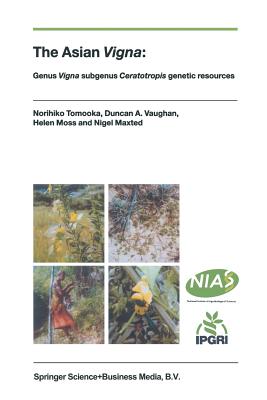 The Asian Vigna: Genus Vigna Subgenus Ceratotropis Genetic Resources By Norihiko Tomooka, D. Vaughan, Helen Moss Cover Image