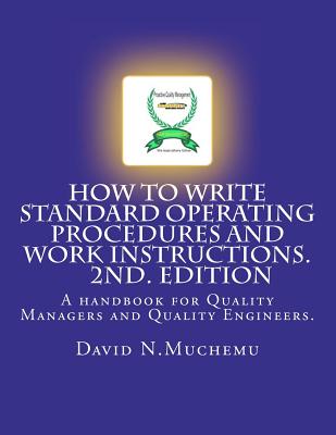 How to write standard operating procedures and work Instructions.2ND EDITION: A handbook for Quality Managers and Quality Engineers.