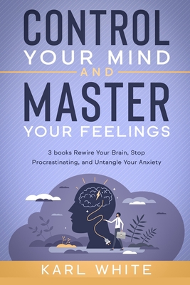 Control Your Mind & Master Your Feelings: 3 books - Rewire Your Brain ...