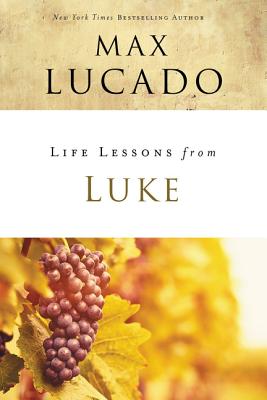 Life Lessons from Luke: Jesus, the Son of Man By Max Lucado Cover Image