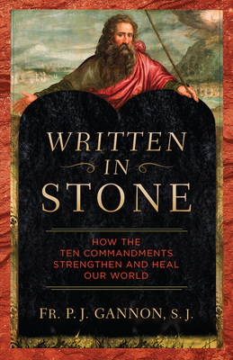 Written in Stone: How the Ten Commandments Strengthen and Heal Our World By P. J. Gannon Cover Image