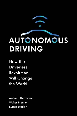 Autonomous Driving: How the Driverless Revolution Will Change the World By Andreas Herrmann, Walter Brenner, Rupert Stadler Cover Image