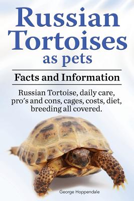 Russian Tortoises as Pets. Russian Tortoise facts and information. Russian tortoises daily care, pro's and cons, cages, diet, costs.: Facts and Inform By George Hoppendale Cover Image