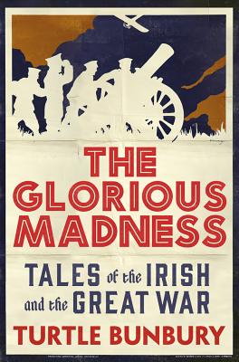 The Glorious Madness: Tales of the Irish and the Great War Cover Image