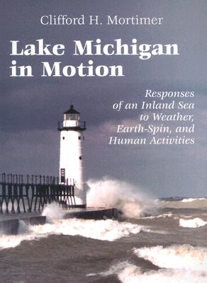 Lake Michigan in Motion: Responses of an Inland Sea to Weather, Earth-Spin, and Human Activities By Clifford H. Mortimer Cover Image