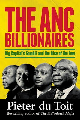 THE ANC BILLIONAIRES - Big Capital's Gambit and the Rise of the Few By Pieter H. du Toit Cover Image