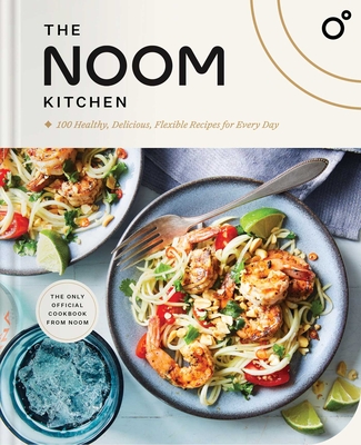 The Noom Kitchen: 100 Healthy, Delicious, Flexible Recipes for Every Day By Noom Cover Image