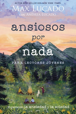 Ansiosos Por NADA (Edición Para Lectores Jóvenes): Superando La Ansiedad Y La Soledad By Max Lucado, Andrea Lucado Cover Image