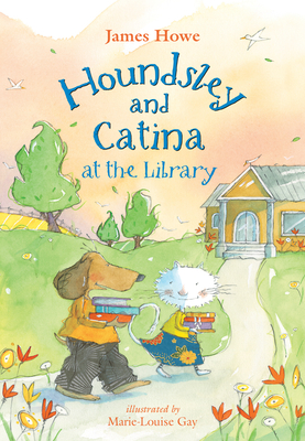 Houndsley and Catina at the Library By James Howe, Marie-Louise Gay (Illustrator) Cover Image