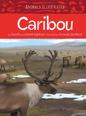 Animals Illustrated: Caribou By Dorothy Aglukark, David Aglukark, Amiel Sandland (Illustrator) Cover Image