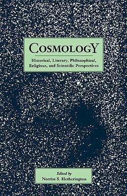 Cosmology: Historical, Literary, Philosophical, Religous and Scientific Perspectives (Garland Reference Library of the Humanities #1634)