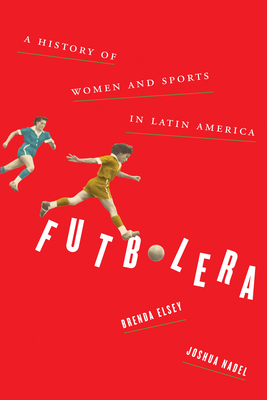 Futbolera: A History of Women and Sports in Latin America Cover Image