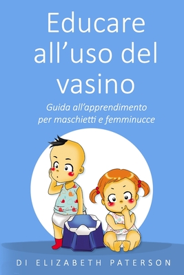 Educare all'uso del vasino: Guida all'apprendimento per maschietti e femminucce By Elizabeth Paterson Cover Image
