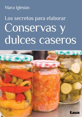 Los secretos para elaborar conservas y dulces caseros By Mara Iglesias Cover Image
