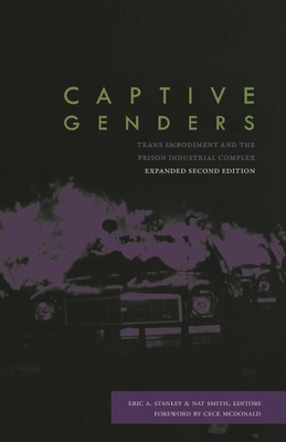 Captive Genders: Trans Embodiment and the Prison Industrial Complex, Second Edition By Eric A. Stanley (Editor), Nat Smith (Editor), Cece McDonald (Foreword by) Cover Image