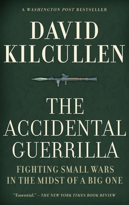 Accidental Guerrilla: Fighting Small Wars in the Midst of a Big One By David Kilcullen Cover Image