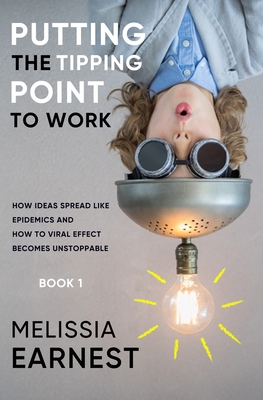 Putting the Tipping Point to Work: How Ideas Spread like Epidemics and How to Viral Effect becomes Unstoppable - Book 1 Cover Image