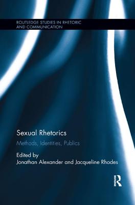 Sexual Rhetorics: Methods, Identities, Publics (Routledge Studies in Rhetoric and Communication) Cover Image