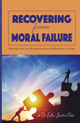 Recovering from Moral Failure: Restoration and Rehabilitation for Ministry Leaders Cover Image