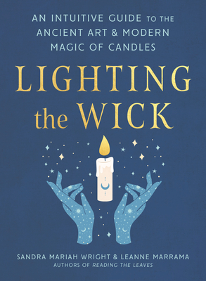 Lighting the Wick: An Intuitive Guide to the Ancient Art and Modern Magic of Candles