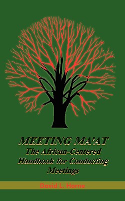 Meeting Ma'at: The African Centered Handbook for Conducting Meetings