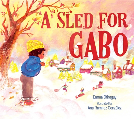 A Sled for Gabo By Emma Otheguy, Ana Ramírez González (Illustrator) Cover Image