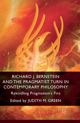 Richard J. Bernstein and the Pragmatist Turn in Contemporary Philosophy: Rekindling Pragmatism's Fire Cover Image