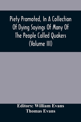 Piety Promoted, In A Collection Of Dying Sayings Of Many Of The People Called Quakers (Volume Iii) By William Evans (Editor) Cover Image