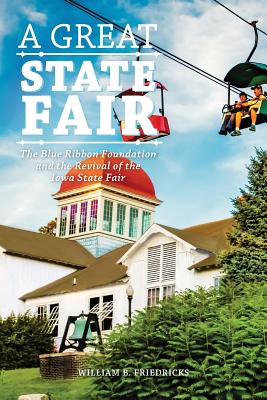 A Great State Fair: The Blue Ribbon Foundation and the Revival of the Iowa State Cover Image