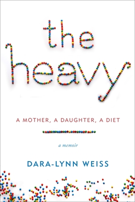The Heavy: A Mother, A Daughter, A Diet--A Memoir By Dara-Lynn Weiss Cover Image