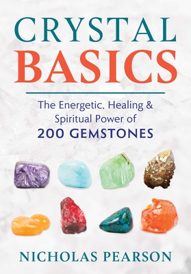 Crystal Basics: The Energetic, Healing, and Spiritual Power of 200 Gemstones By Nicholas Pearson Cover Image