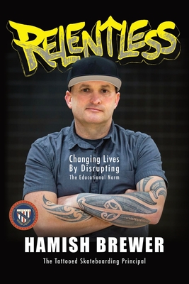 Relentless: Changing Lives by Disrupting the Educational Norm By Hamish Brewer Cover Image