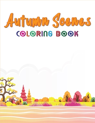 Autumn Scenes Coloring Book: Hello Autumn Adult Coloring Book Featuring Charming Autumn Scenes and Beautiful Fall Inspired Relaxing Designs Cover Image