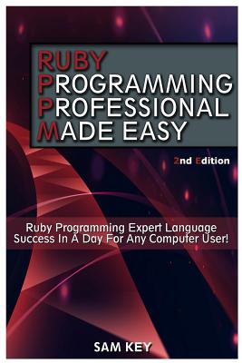 Ruby Programming Professional Made Easy: Expert Ruby Programming Language Success in a Day for Any Computer User Cover Image