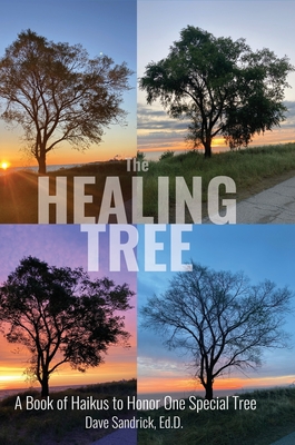 The Healing Tree: A Book of Haikus to Honor One Special Tree By Dave Sandrick Cover Image