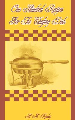 One Hundred Recipes for the Chafing Dish By H. M. Kinsley, Louis Szathmary (Introduction by) Cover Image