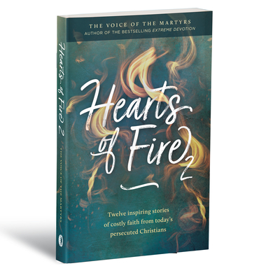 Hearts of Fire 2: Twelve Inspiring Stories of Costly Faith from Today's Persecuted Christians Cover Image
