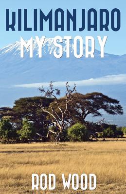 Kilimanjaro My Story By Rod Wood Cover Image