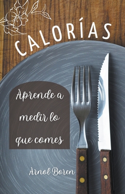 Calorías, aprende a medir lo que comes By Arnol Boren Cover Image