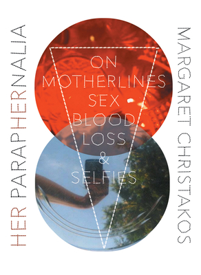 Her Paraphernalia: On Motherlines, Sex/Blood/Loss & Selfies (Essais Series #1)